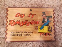 Sign, "Do It Tomorrow. You Made Enough Mistakes Today."